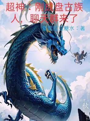 超神：刚成盘古族人，聊天群来了小说txt完整版下载-超神：刚成盘古族人，聊天群来了电子书免费下载