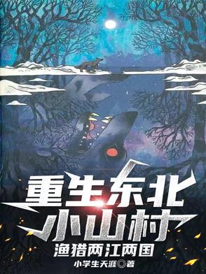 重生东北小山村渔猎两江两国小说txt完整版下载-重生东北小山村渔猎两江两国电子书免费下载