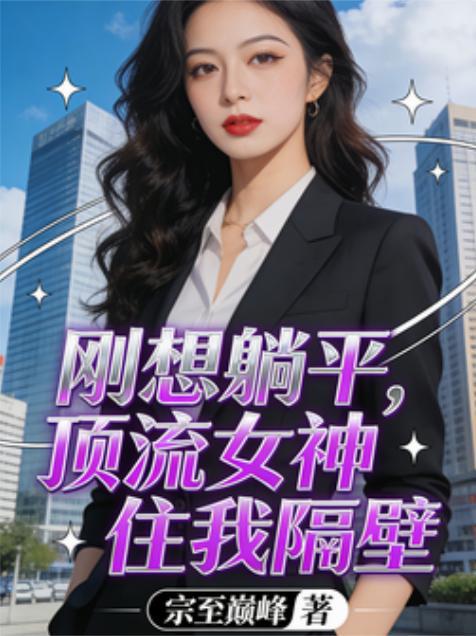 刚想躺平,顶流女神住我隔壁小说txt完整版下载-刚想躺平,顶流女神住我隔壁电子书免费下载