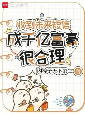 收到未来短信,成千亿富豪很合理小说txt完整版下载-收到未来短信,成千亿富豪很合理电子书免费下载