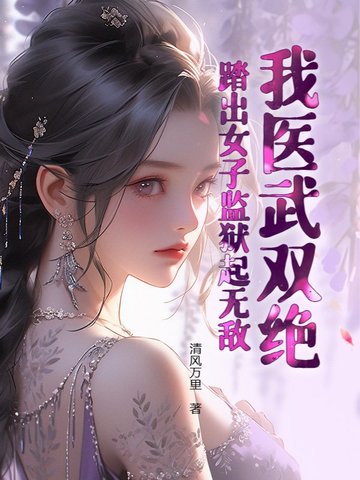 我医武双绝，踏出女子监狱起无敌！小说txt完整版下载-我医武双绝，踏出女子监狱起无敌！电子书免费下载