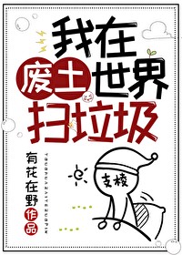 我在废土世界扫垃圾小说txt完整版下载-我在废土世界扫垃圾电子书免费下载